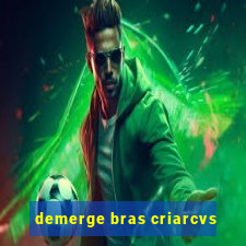 demerge bras criarcvs